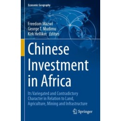 Chinese Investment in Africa: Its Variegated and Contradictory Character in Relation to Land, Agriculture, Mining and Infrastructure