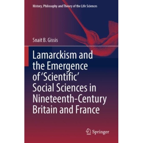 Lamarckism and the Emergence of 'Scientific' Social Sciences in Nineteenth-Century Britain and France