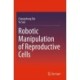 Robotic Manipulation of Reproductive Cells