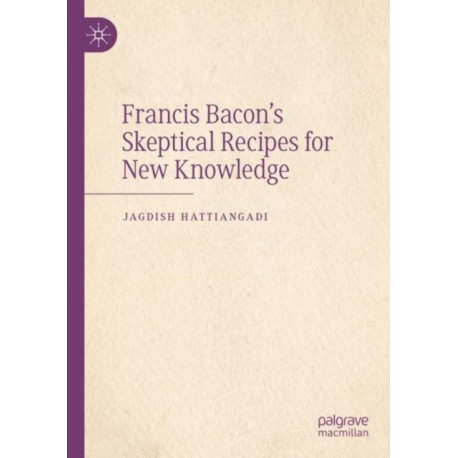 Francis Bacon’s Skeptical Recipes for New Knowledge