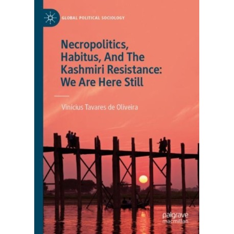 Necropolitics, Habitus, And The Kashmiri Resistance: We Are Here Still