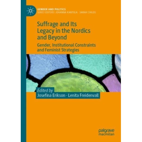 Suffrage and Its Legacy in the Nordics and Beyond: Gender, Institutional Constraints and Feminist Strategies
