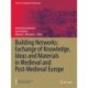 Building Networks: Exchange of Knowledge, Ideas and Materials in Medieval and Post-Medieval Europe