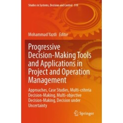 Progressive Decision-Making Tools and Applications in Project and Operation Management: Approaches, Case Studies, Multi-criteria Decision-Making, Multi-objective Decision-Making, Decision under Uncertainty