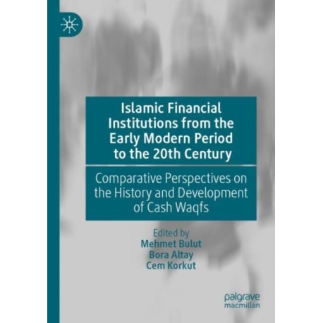 Islamic Financial Institutions from the Early Modern Period to the 20th Century: Comparative Perspectives on the History and Development of Cash Waqfs