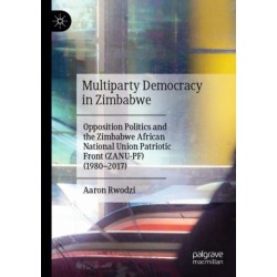 Multiparty Democracy in Zimbabwe: Opposition Politics and the Zimbabwe African National Union Patriotic Front (ZANU-PF) (1980–2017)