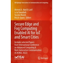 Secure Edge and Fog Computing Enabled AI for IoT and Smart Cities: Includes selected Papers from International Conference on Advanced Computing & Next-Generation Communication (ICACNGC 2022)