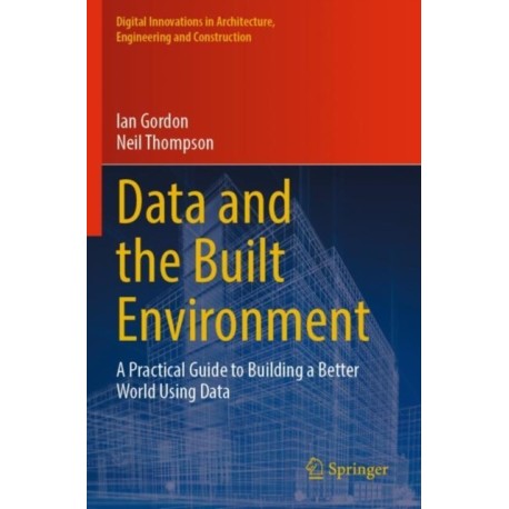 Data and the Built Environment: A Practical Guide to Building a Better World Using Data