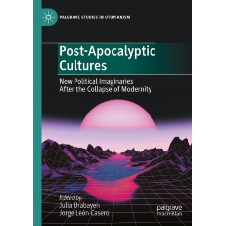 Post-Apocalyptic Cultures: New Political Imaginaries After the Collapse of Modernity