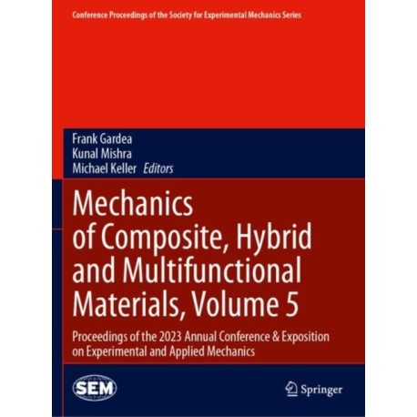 Mechanics of Composite, Hybrid and Multifunctional Materials, Volume 5: Proceedings of the 2023 Annual Conference & Exposition on Experimental and Applied Mechanics