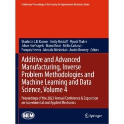 Additive and Advanced Manufacturing, Inverse Problem Methodologies and Machine Learning and Data Science, Volume 4: Proceedings of the 2023 Annual Conference & Exposition on Experimental and Applied Mechanics