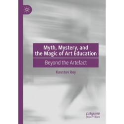 Myth, Mystery, and the Magic of Art Education: Beyond the Artefact