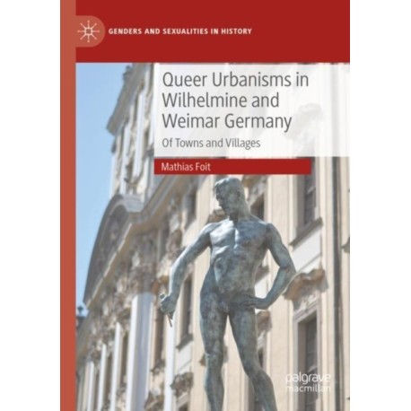 Queer Urbanisms in Wilhelmine and Weimar Germany: Of Towns and Villages