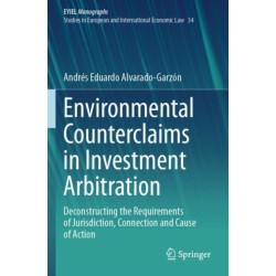 Environmental Counterclaims in Investment Arbitration: Deconstructing the Requirements of Jurisdiction, Connection and Cause of Action