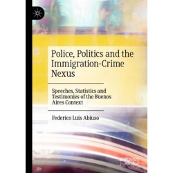 Police, Politics and the Immigration-Crime Nexus: Speeches, Statistics and Testimonies of the Buenos Aires Context