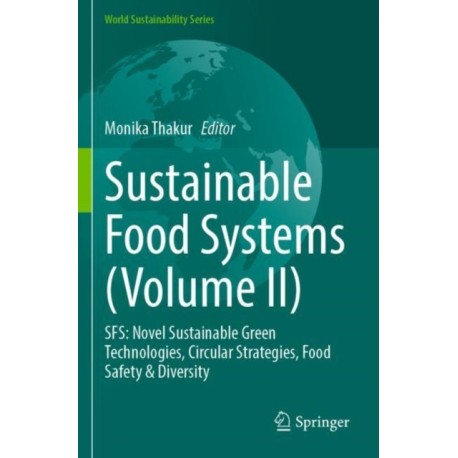 Sustainable Food Systems (Volume II): SFS: Novel Sustainable Green Technologies, Circular Strategies, Food Safety & Diversity
