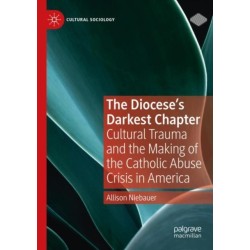 The Diocese's Darkest Chapter: Cultural Trauma and the Making of the Catholic Abuse Crisis in America