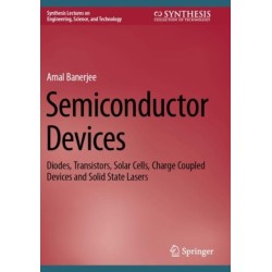 Semiconductor Devices: Diodes, Transistors, Solar Cells, Charge Coupled Devices and Solid State Lasers