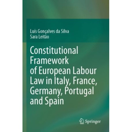 Constitutional Framework of European Labour Law in Italy, France, Germany, Portugal and Spain