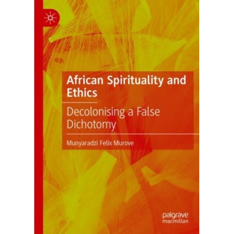 African Spirituality and Ethics: Decolonising a False Dichotomy