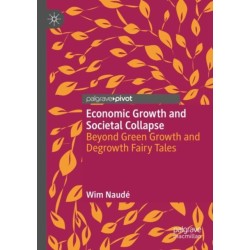 Economic Growth and Societal Collapse: Beyond Green Growth and Degrowth Fairy Tales
