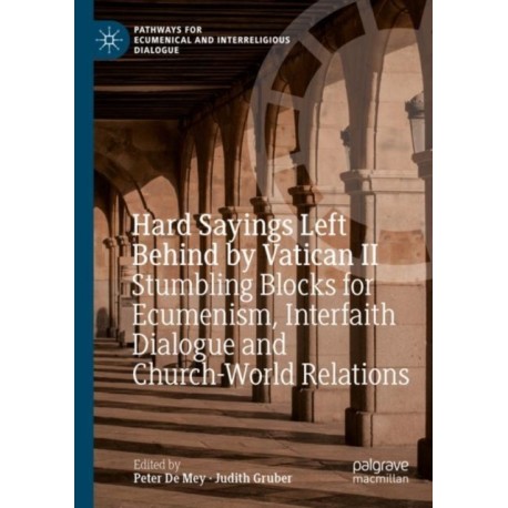 Hard Sayings Left Behind by Vatican II: Stumbling Blocks for Ecumenism, Interfaith Dialogue and Church-World Relations