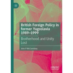 British Foreign Policy in former Yugoslavia 1989–1999: Brotherhood and Unity Lost