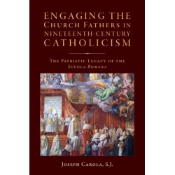 Engaging the Church Fathers in Nineteenth-Century Catholic Theology: The Patristic Legacy of the Scuola Romana