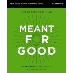 Meant for Good Bible Study Guide plus Streaming Video, Updated Edition: The Adventure of Trusting God and His Plans for You