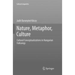 Nature, Metaphor, Culture: Cultural Conceptualizations in Hungarian Folksongs
