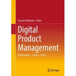 Digital Product Management: Frameworks – Tools – Cases