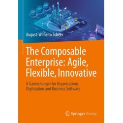 The Composable Enterprise: Agile, Flexible, Innovative: A Gamechanger for Organisations, Digitisation and Business Software