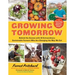 Growing Tomorrow: A Farm-to-Table Journey in Photos and Recipes: Behind the Scenes with 18 Extraordinary Sustainable Farmers Who Are Changing the Way We Eat
