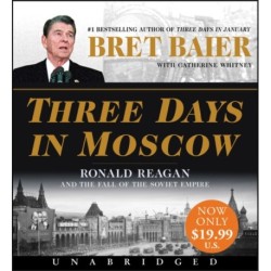 Three Days in Moscow: Ronald Reagan and the Fall of the Soviet Empire