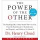 The Power of the Other: The startling effect other people have on you, from the boardroom to the bedroom and beyond-and what to do about it