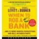 When to Rob a Bank: ...And 131 More Warped Suggestions and Well-Intended Rants