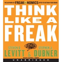 Think Like a Freak: The Authors of Freakonomics Offer to Retrain Your Brain