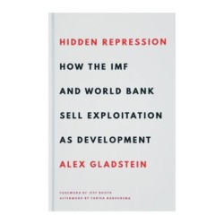 Hidden Repression: How the IMF and World Bank Sell Exploitation as Development