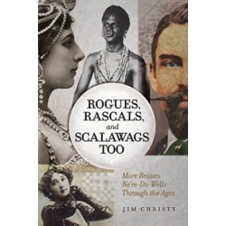 Rogues, Rascals, and Scalawags Too: More Ne'er-Do-Wells Through the Ages