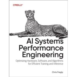 AI Systems Performance Engineering: Optimizing Model Training and Inference Workloads with Gpus, Cuda, and Pytorch
