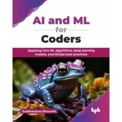 AI and ML for Coders: Applying Core ML algorithms, deep learning models, and MLOps best practices
