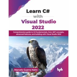 Learn C- with Visual Studio 2022: Comprehensive guide to C- fundamentals, Core .NET concepts, advanced features, and building with Visual Studio 2022