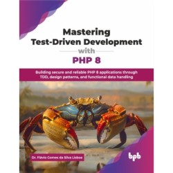 Mastering Test-Driven Development with PHP 8: Building secure and reliable PHP 8 applications through TDD, design patterns, and functional data handling