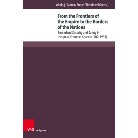 From the Frontiers of the Empire to the Borders of the Nations: Borderland Security and Safety in the (post-)Ottoman Spaces (1700–1939)