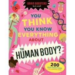 You Think You Know Everything About The Human Body?: 200 Quiz Questions for Curious Kids!