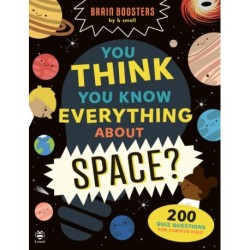 You Think You Know Everything About Space?: 200 Quiz Questions for Curious Kids!