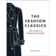 The Fashion Classics: A Celebration of the Most Iconic, Influential and Innovative Garments and Accessories in Modern Fashion History