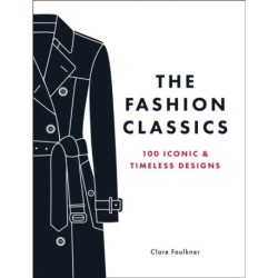 The Fashion Classics: A Celebration of the Most Iconic, Influential and Innovative Garments and Accessories in Modern Fashion History