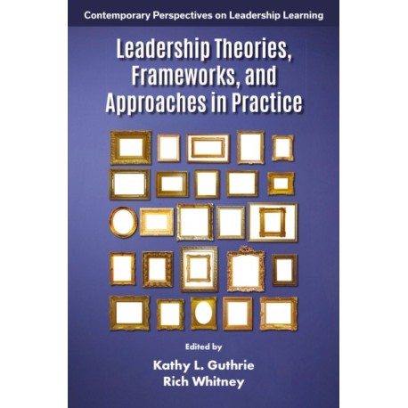 Leadership Theories, Frameworks, and Approaches in Practice