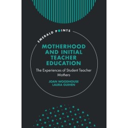 Motherhood and Initial Teacher Education: The Experiences of Student Teacher Mothers